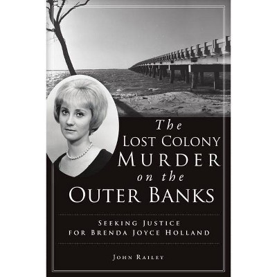 The Lost Colony Murder on the Outer Banks - (True Crime) by  John Railey (Paperback)