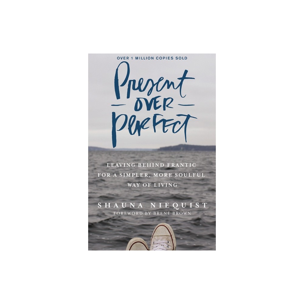 Present Over Perfect : Leaving Behind Frantic For A Simpler, More Soulful Way Of Living - By Shauna Niequist ( Hardcover )