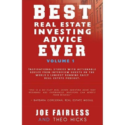 Best Real Estate Investing Advice Ever, Volume 1 - by  Joe Fairless & Theo Hicks (Paperback)