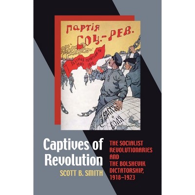 Captives of Revolution - (Russian and East European Studies) by  Scott B Smith (Paperback)