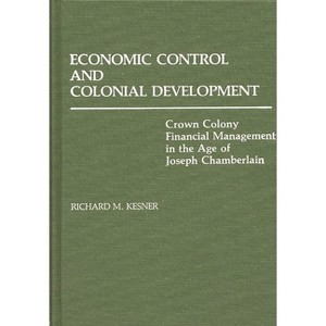 Economic Control and Colonial Development - (Contributions in Comparative Colonial Studies) by  Richard M Kesner (Hardcover) - 1 of 1