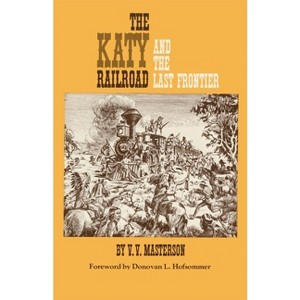 The Katy Railroad and the Last Frontier - by  V V Masterson (Paperback) - 1 of 1