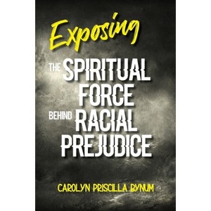 Exposing the Spiritual Force Behind Racial Prejudice - by  Carolyn Bynum (Paperback) - 1 of 1