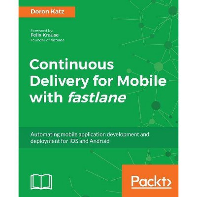 Continuous Delivery for Mobile with Fastlane - by  Doron Katz (Paperback)