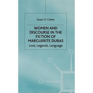 Women and Discourse in the Fiction of Marguerite Duras - (Love, Legend, Language) by  Susan D Cohen (Hardcover) - 1 of 1