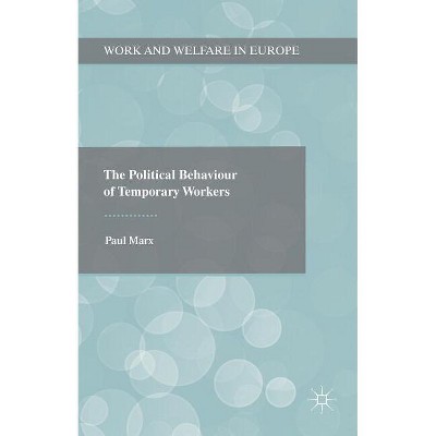 The Political Behaviour of Temporary Workers - (Work and Welfare in Europe) by  Paul Marx (Hardcover)
