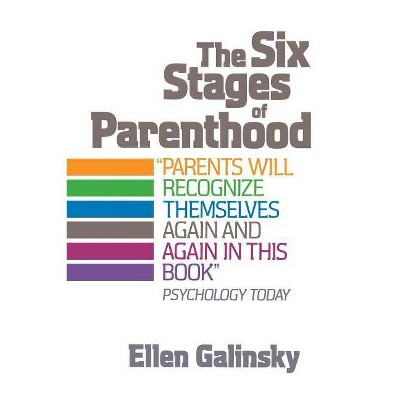 The Six Stages of Parenthood - by  Ellen Galinsky (Paperback)