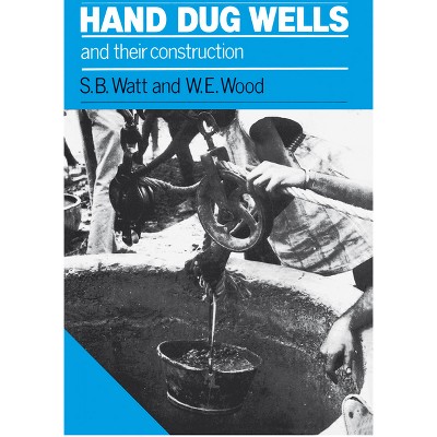 Hand Dug Wells and Their Construction - 2nd Edition by  W E Wood (Paperback)