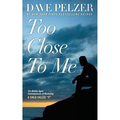 Too Close to Me - by  Dave Pelzer (Paperback)