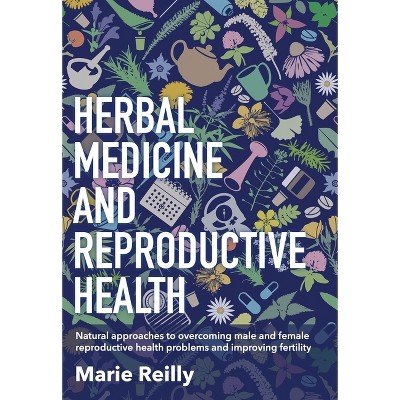 Herbal Medicine and Reproductive Health - by  Marie Reilly (Paperback)