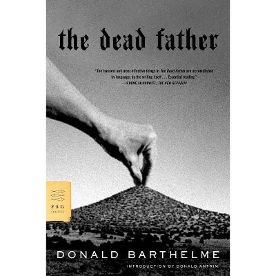 The Dead Father - (FSG Classics) by  Donald Barthelme (Paperback)