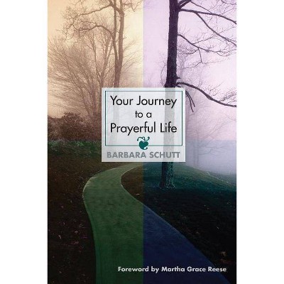 Your Journey to a Prayerful Life - by  Barbara Schutt (Paperback)