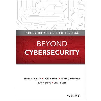 Beyond Cybersecurity - by  James M Kaplan & Tucker Bailey & Derek O'Halloran & Alan Marcus & Chris Rezek (Hardcover)