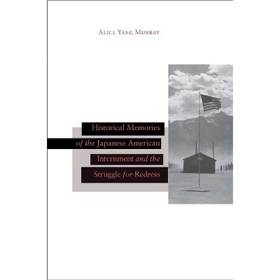 Historical Memories of the Japanese American Internment and the Struggle for Redress - (Asian America) by  Alice Yang Murray (Hardcover)