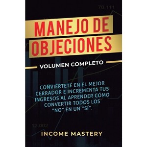 Manejo de Objeciones - by  Income Mastery (Hardcover) - 1 of 1