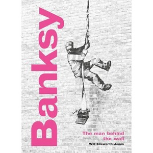 Banksy: The Man Behind the Wall - by  Will Ellsworth-Jones (Hardcover) - 1 of 1