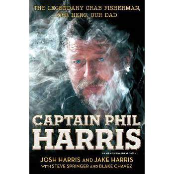 Captain Phil Harris - by  Josh Harris & Jake Harris & Blake Chavez & Steve Springer (Paperback)