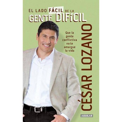 El Lado Facil de la Gente Difícil / The Easier Side of Difficult People - by  César Lozano (Paperback)