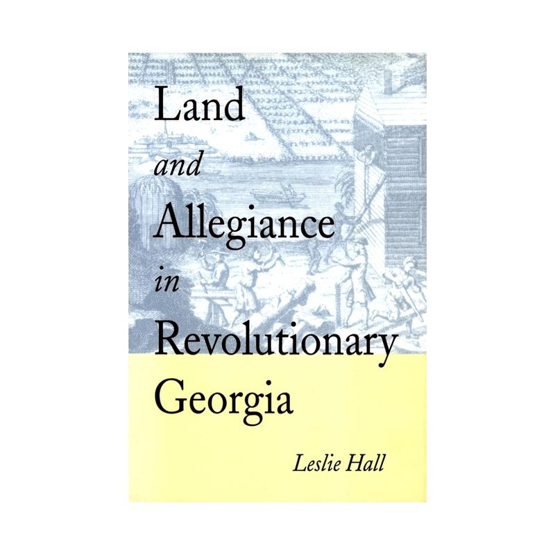 Land and Allegiance in Revolutionary Georgia - by  Leslie Hall (Paperback), 1 of 2