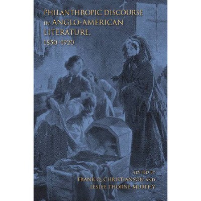 Philanthropic Discourse in Anglo-American Literature, 1850-1920 - (Philanthropic and Nonprofit Studies) (Paperback)