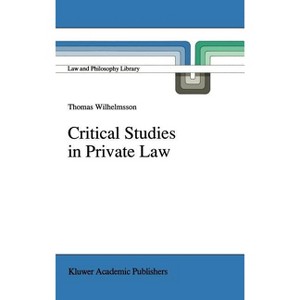 Critical Studies in Private Law - (Law and Philosophy Library) by  T Wilhelmsson (Hardcover) - 1 of 1