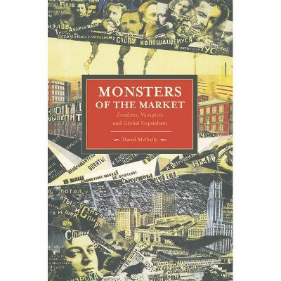 Monsters of the Market - (Historical Materialism) by  David McNally (Paperback)