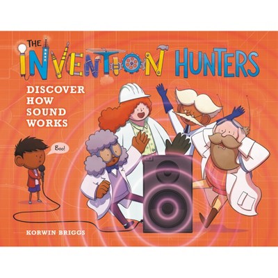 The Invention Hunters Discover How Sound Works - by  Korwin Briggs (Hardcover)