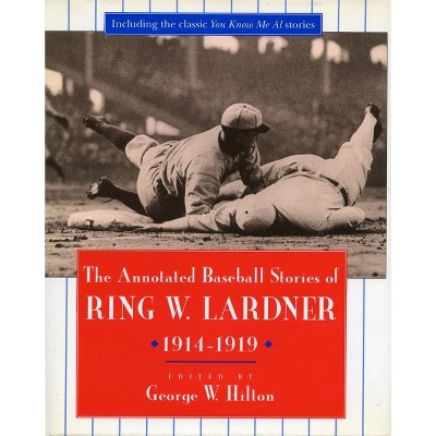 The Annotated Baseball Stories of Ring W. Lardner, 1914-1919 - by  Ring W Lardner (Paperback)