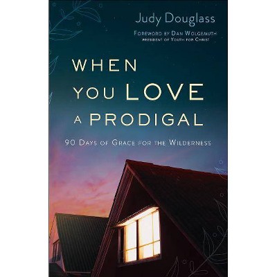 When You Love a Prodigal - by  Judy Douglass (Paperback)