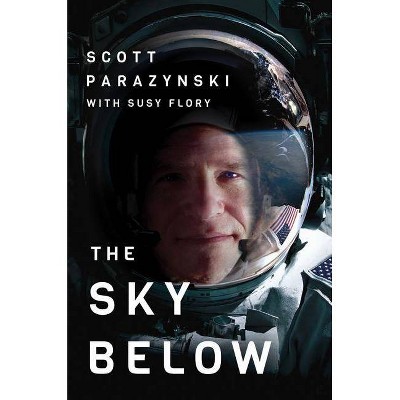 The Sky Below - by  Scott Parazynski (Hardcover)