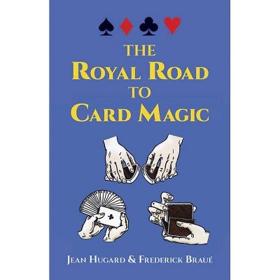 The Royal Road to Card Magic - (Dover Magic Books) by  Jean Hugard & Frederick Braué (Paperback)