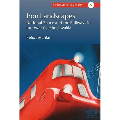 Iron Landscapes - (Explorations in Mobility) by  Felix Jeschke (Hardcover)