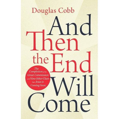 And Then the End Will Come - by  Douglas Cobb (Paperback)