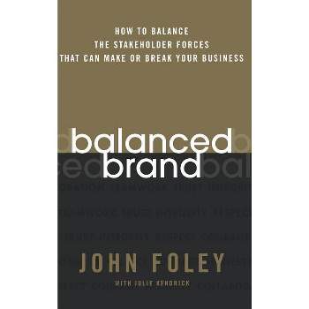Balanced Brand - by  John Foley & Julie Kendrick (Hardcover)