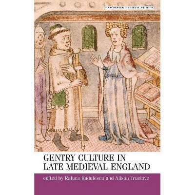 Gentry Culture in Late Medieval England - (Manchester Medieval Studies) by  S H Rigby & Raluca Radulescu & Alison Truelove (Paperback)