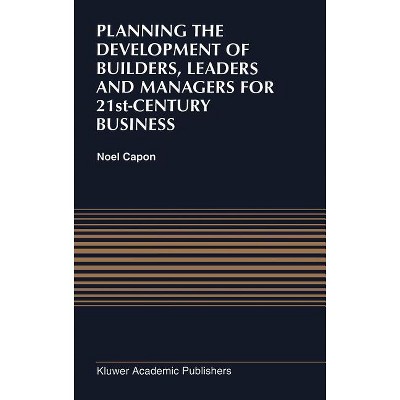 Planning the Development of Builders, Leaders and Managers for 21st-Century Business: Curriculum Review at Columbia Business School - by  N Capon