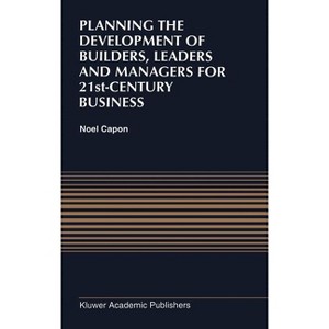 Planning the Development of Builders, Leaders and Managers for 21st-Century Business: Curriculum Review at Columbia Business School - by  N Capon - 1 of 1