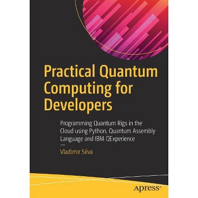 Practical Quantum Computing for Developers - by  Vladimir Silva (Paperback)