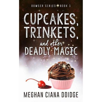 Cupcakes, Trinkets, and Other Deadly Magic - (Dowser) by  Meghan Ciana Doidge (Paperback)