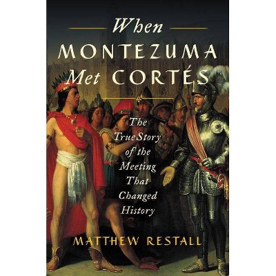  When Montezuma Met Cortés - by  Matthew Restall (Hardcover) 