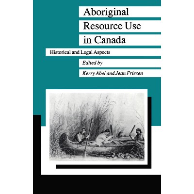 Aboriginal Resource Use in Canada - (Manitoba Studies in Native History) by  Kerry Abel & Jean Friesen (Hardcover)