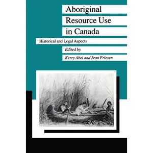 Aboriginal Resource Use in Canada - (Manitoba Studies in Native History) by  Kerry Abel & Jean Friesen (Hardcover) - 1 of 1