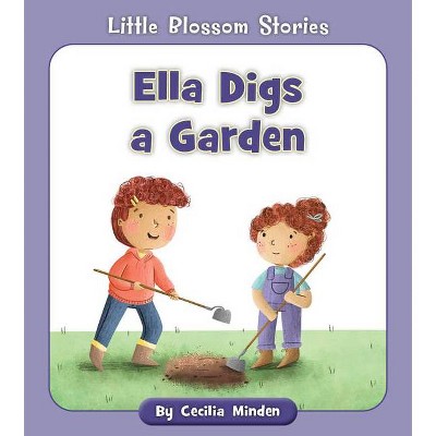 Ella Digs a Garden - (Little Blossom Stories) by  Cecilia Minden (Paperback)