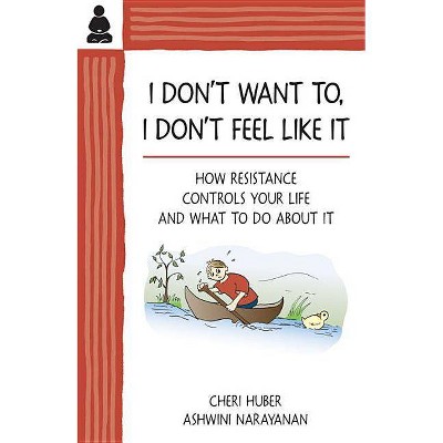 I Don't Want To, I Don't Feel Like It - by  Cheri Huber & Ashwini Narayanan (Paperback)