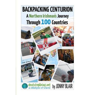 Backpacking Centurion - A Northern Irishman's Journey Through 100 Countries, Volume 1 - by  Jonny Blair (Paperback)