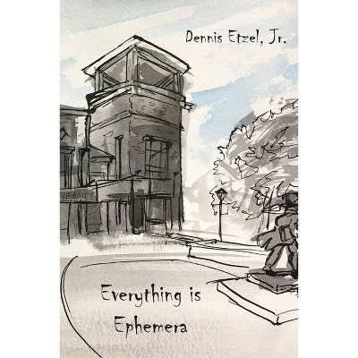 Everything is Ephemera - by  Dennis Etzel (Paperback)