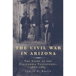 The Civil War in Arizona - by  Andrew E Masich (Paperback) - 1 of 1