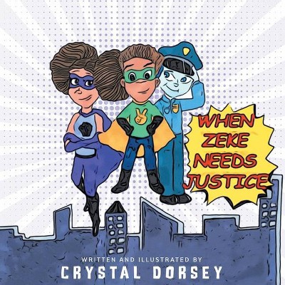 When Zeke Needs Justice - by  Crystal Dorsey (Paperback)