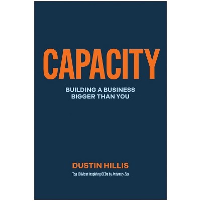 Capacity - by  Dustin Hillis (Hardcover)