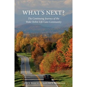 What's Next? The Continuing Journey of the Wake Robin Life Care Community - by  Lynne a Bond & Jacqueline S Weinstock (Paperback) - 1 of 1